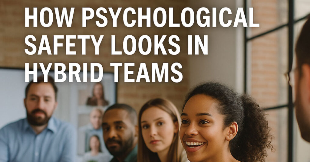 What Psychological Safety Looks Like in Hybrid Teams 
